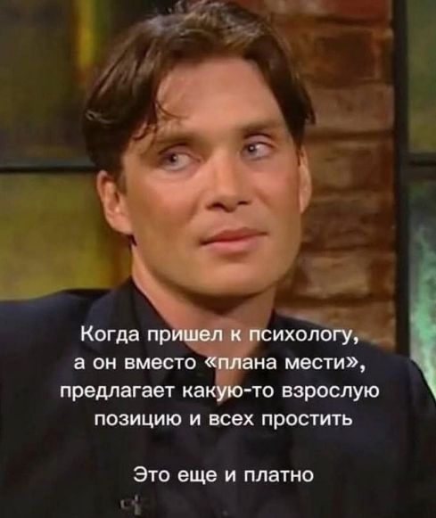 Когда пришел к психологу, а он вместо «плана мести», предлагает какую-то взрослую позицию и всех простить.
Это еще и платно