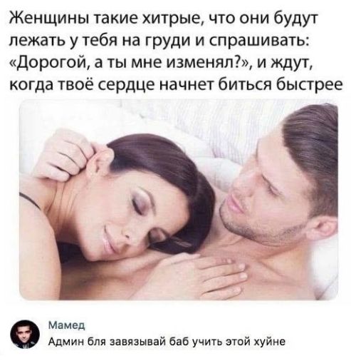 Женщины такие хитрые, что они будут лежать у тебя на груди и спрашивать: «Дорогой, а ты мне изменял?», и ждут, когда твое сердце начнет биться быстрее
Админ бля завязывай баб учить этой хуйне
