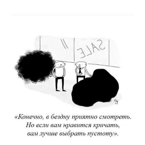 «Конечно, в бездну приятно смотреть. Но если вам нравится кричать, вам лучше выбрать пустоту».