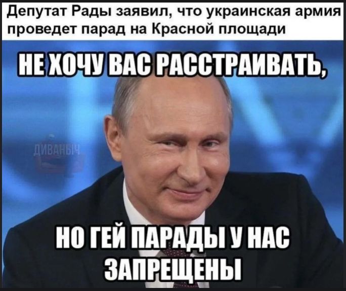 Депутат Рады заявил, что украинская армия проведет парад на Красной площади. НЕ ХОЧУ ВАС РАССТРАИВАТЬ, НО ГЕЙ ПАРАДЫ У НАС ЗАПРЕЩЕНЫ