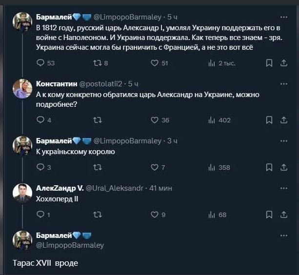В 1812 году, русский царь Александр I, умолял Украину поддержать его в войне с Наполеоном. И Украина поддержала. Как теперь все знаем - зря. Украина сейчас могла бы ограничить с Францией, а не это всё

@postalit21: А к кому конкретно обращался царь Александр на Украине, можно подробнее?

@LimpopoBarmaley: К украинскому королю

@Ural_Aleksandr: Хохолерка II

@LimpopoBarmaley: Тарас XVII вроде