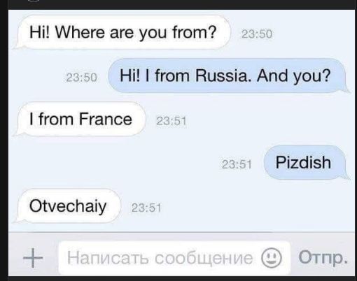 Hi! Where are you from? Hi! I from Russia. And you? I from France Pizdish Otvechaiy