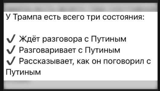 У Трампа есть всего три состояния:
✅ Ждёт разговора с Путиным
✅ Разговаривает с Путиным
✅ Рассказывает, как он поговорил с Путиным