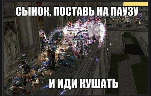 СЫНok, ПОСТАВЬ НА ПАУЗУ И ИДИ КУШАТЬ
