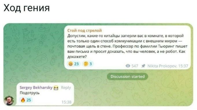 Ход гения
Стою под стрелой
Допустим, какие-то китайцы заперли вас в комнате, в которой есть текст… профессор по фамилии Тьюринг пишет вам письма и просит доказать, что вы человек, и как докажете?