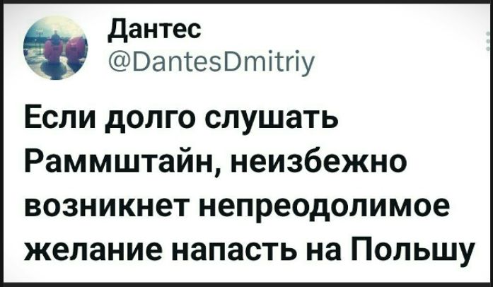 Если долго слушать Раммштайн, неизбежно возникнет непреодолимое желание напасть на Польшу