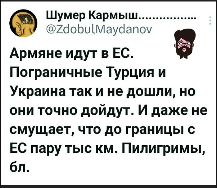 Армяне идут в ЕС. Пограничные Турция и Украина так и не дошли, но они точно дойдут. И даже не смущает, что до границы с ЕС пара тыс км. Пилигримы, бл.