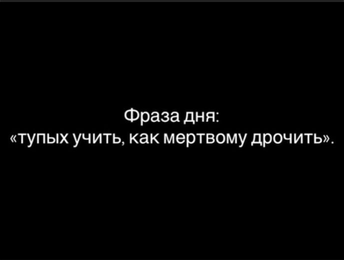 Фраза дня: «Тупых учить, как мертвому дрочить».
