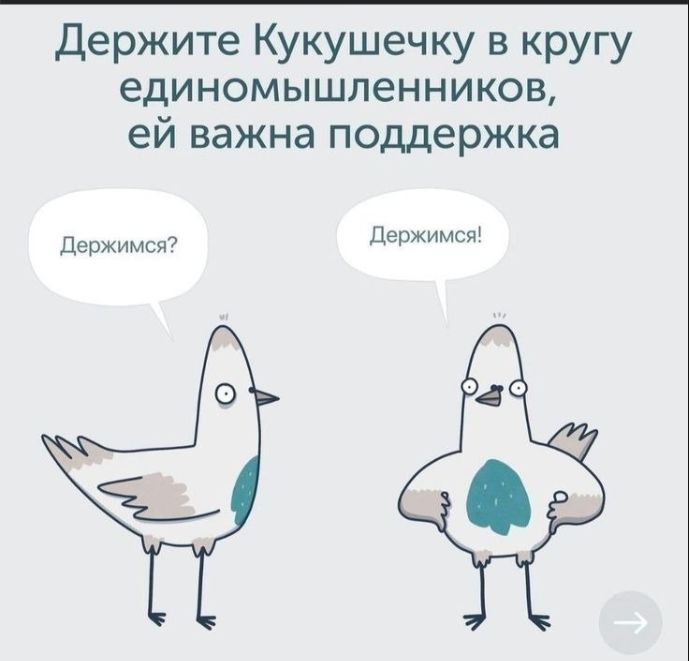 Держите Кукушечку в кругу единомышленников, ей важна поддержка. Держимся? Держимся!