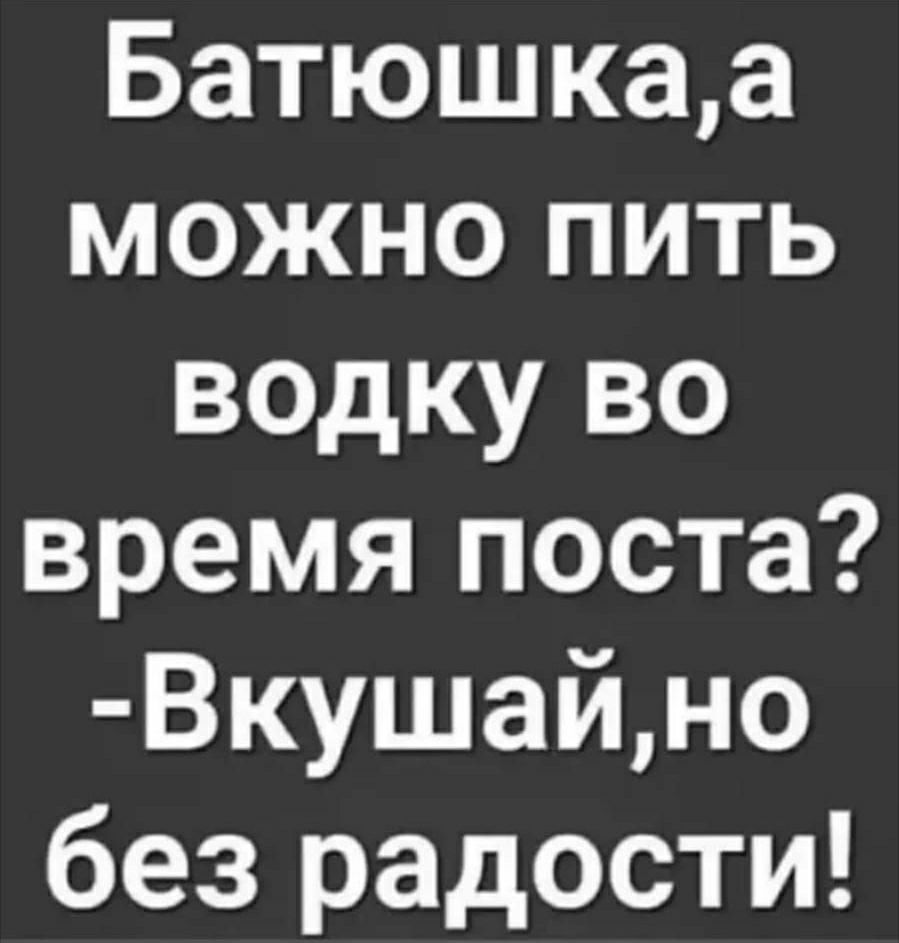 Батюшкаа можно пить водку во время поста Вкушайно без радости