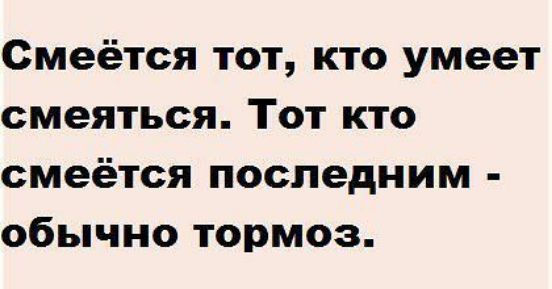 Смеётся тот кто умеет смеяться Тот кто смеётся последним обычно тормоз