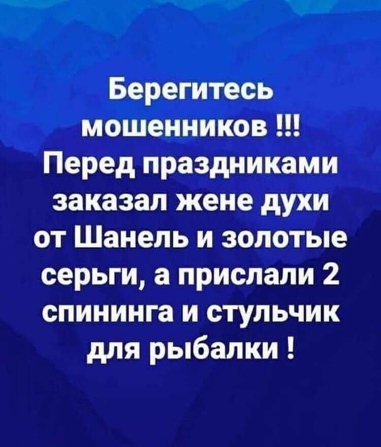 Берегитесь мошенников Перед праздниками заказал жене духи от Шанель и золотые серьги а прислали 2 спининга и стульчик для рыбалки