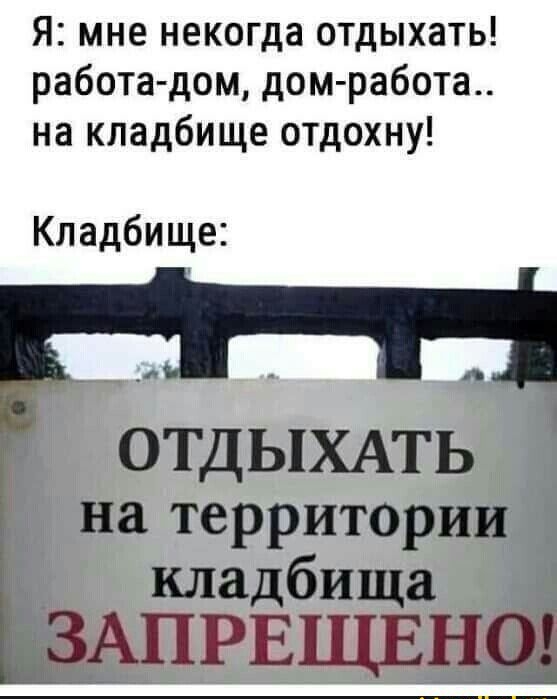 Я мне некогда отдыхать работа дом дом работа на кладбище отдохну Кладбище ОТДЫХАТЬ на территории кладбища