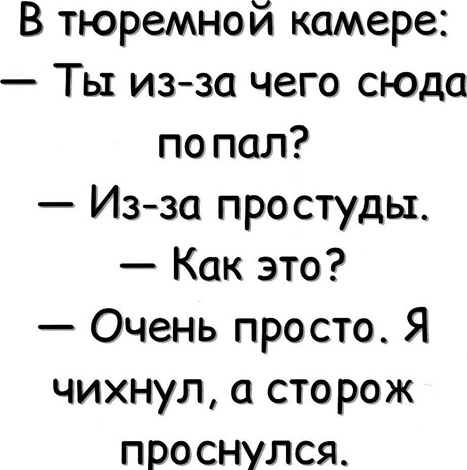 В тюремной камере Ты изза чего сюда по пол Изза простуды Как это Очень просто Я чихнул сторож проснулся