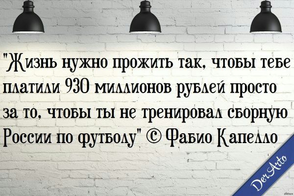 А А А Жизнь нужно прожить так чтовы теье шапми 930 мимионов руЬАеи просто за то чтовы ты не тренироваА сборную России по футводу Фавио Калем