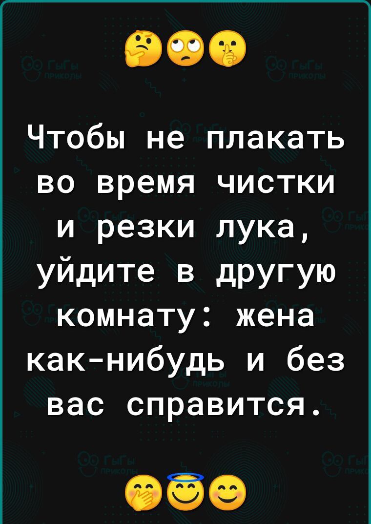 Чтобы не плакать во время чистки и резки лука уйдите в другую комнату жена какнибудь и без вас справится