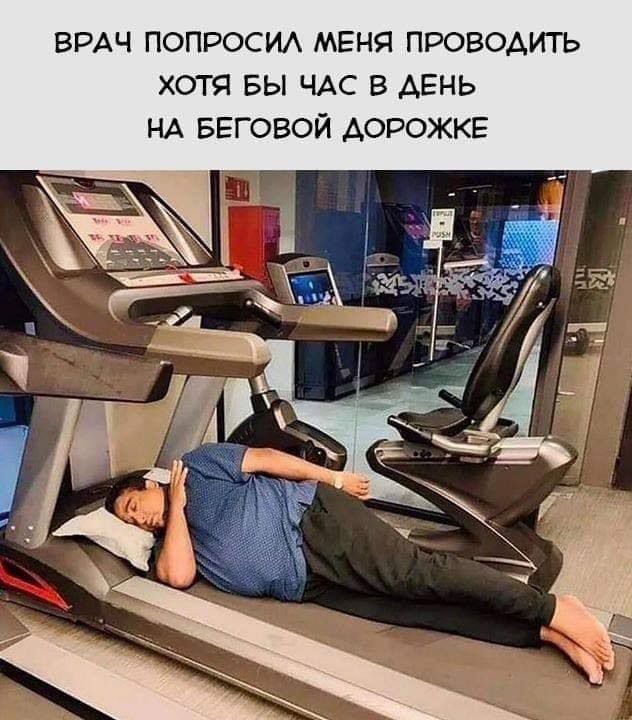 ВРАЧ попроси мгня проводить хотя БЫ ЧАС В ДЕНЬ НА Беговой дорожке