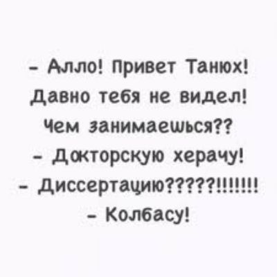 Алло Привет Таиюх давно тебя не видел Чем занимаешься донорскую херачу диссертацию Колбасу