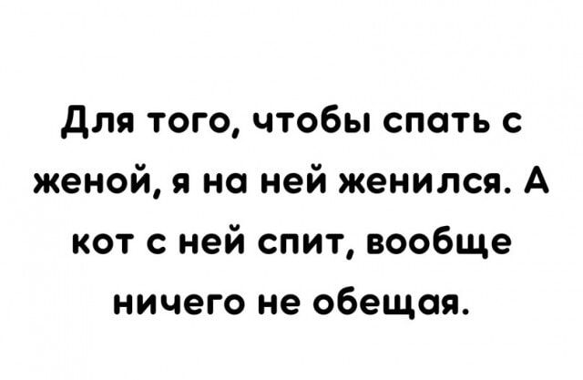 для того чтобы спать с женой я на ней женился А кот с ней спит вообще ничего не обещая