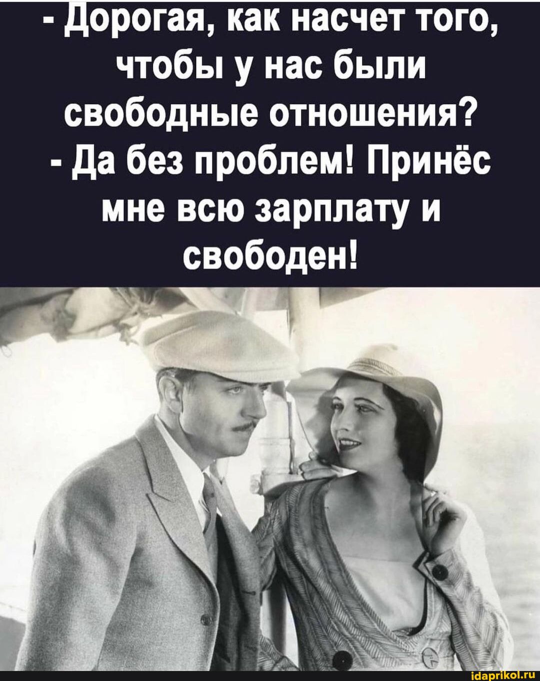 Лорогая как насчет того чтобы у нас были свободные отношения да без проблем Принёс мне всю зарплату и свободен