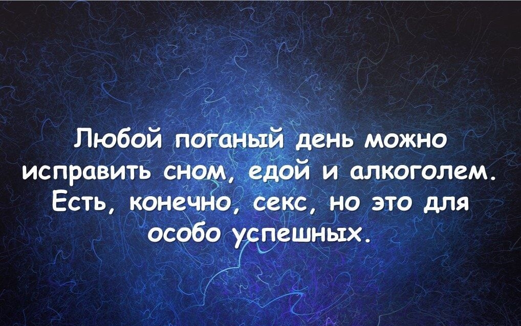 Любой поганым день можно ИСПРЦВИТЬ сном едой И ПЛКОГОЛВМ Есть конечно Секс на это для особо уіпешных