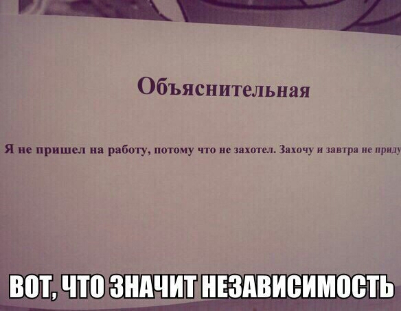 Объяснительная Я не пришел на работу поюму что не хотел Захочу и уявтра не при