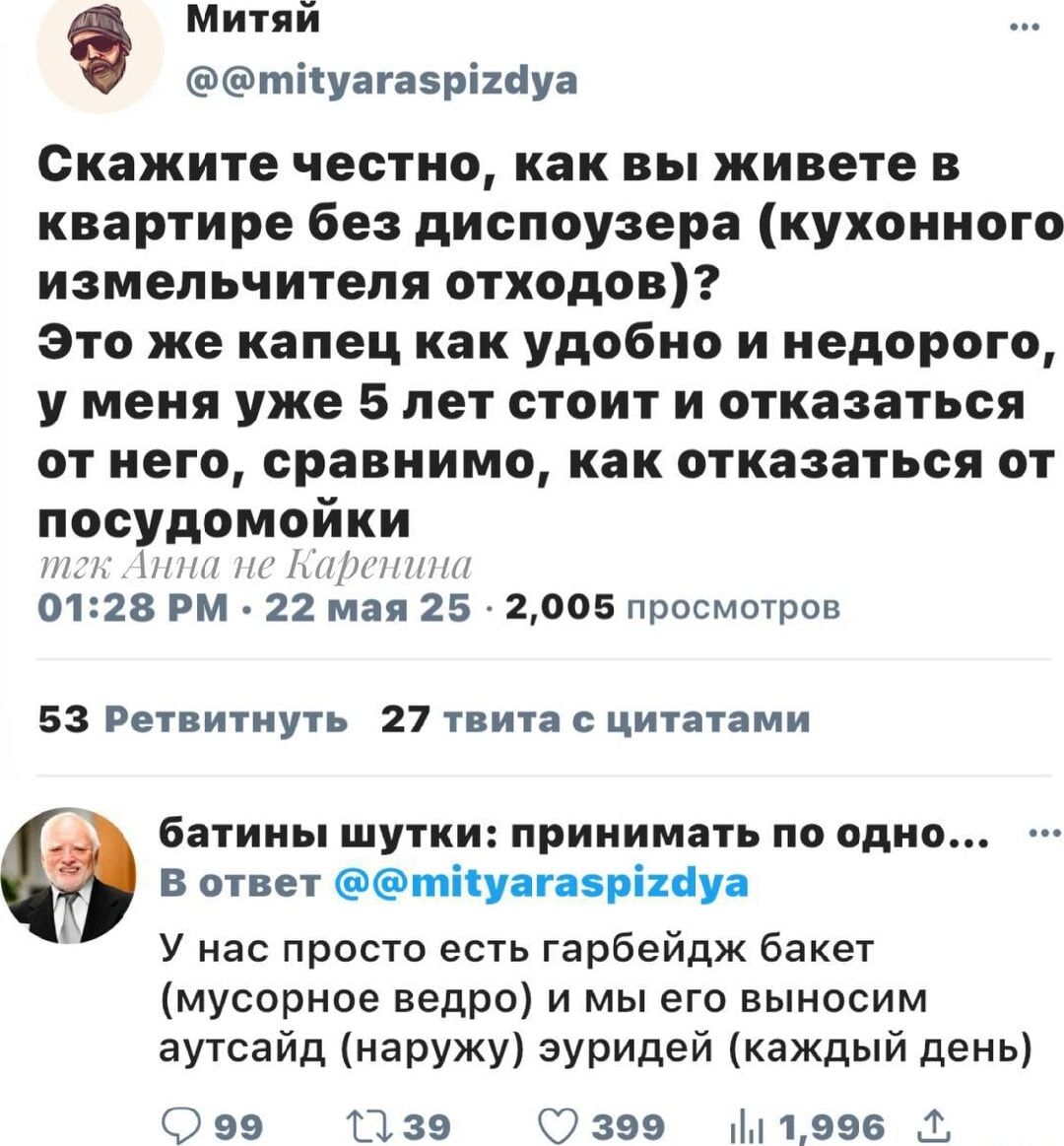 Скажите честно, как вы живете в квартире без диспозера (кухонного измельчителя отходов)? Это же капец как удобно и недорого, у меня уже 5 лет стоит и отказаться от него, сравнимо, как отказаться от посуды

У нас просто есть гарбейдь бэкет (мусорное ведро) и мы его выносим атсуй (каждый день)