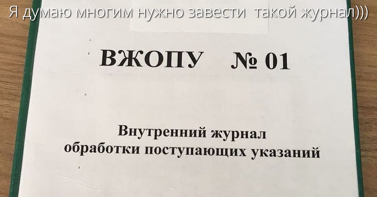 Я думаю многим нужно завести такой журнал))) ВЖОПУ № 01 Внутренний журнал обработки поступающих указаний