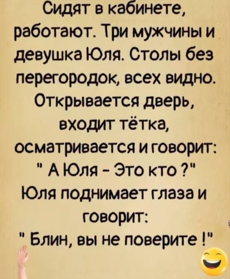 Сидят в кабинете, работают. Три мужчины и девушшка Юля. Столы без перегородок, всех видно. Открывается дверь, входит тётка, осматривается и говорит: 