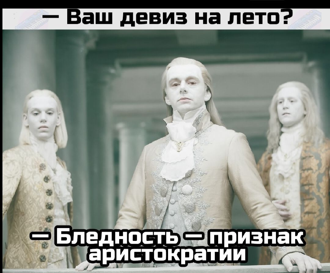 — Ваш девиз на лето?  — Бледность — признак аристократии.