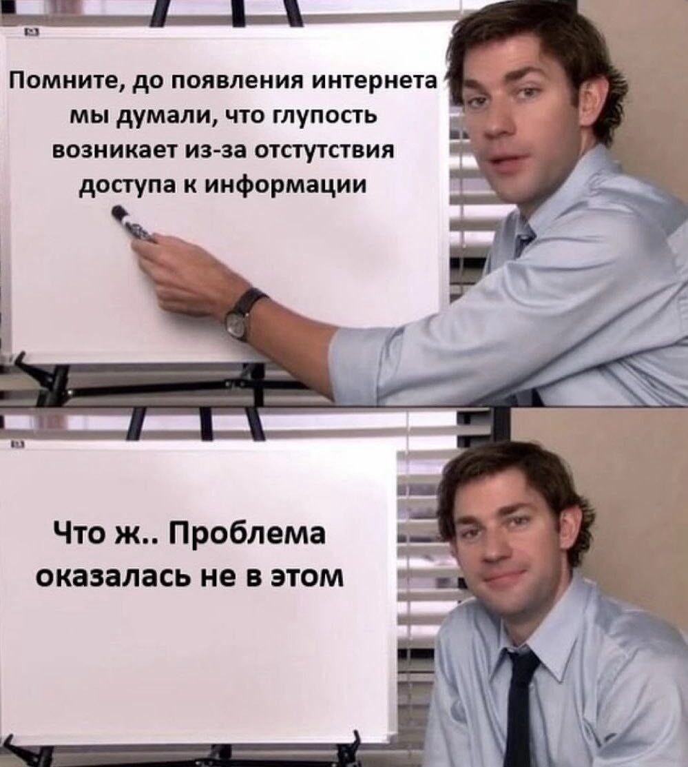 Помните, до появления интернета мы думали, что глупость возникает из-за отсутствия доступа к информации
Что ж.. Проблема оказалась не в этом