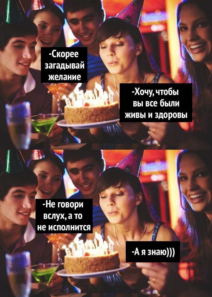 -Скорее загадывай желание
-Хочу, чтобы вы все были живы и здоровы
-Не говори вслух, а то не исполнится
-А я знаю)))