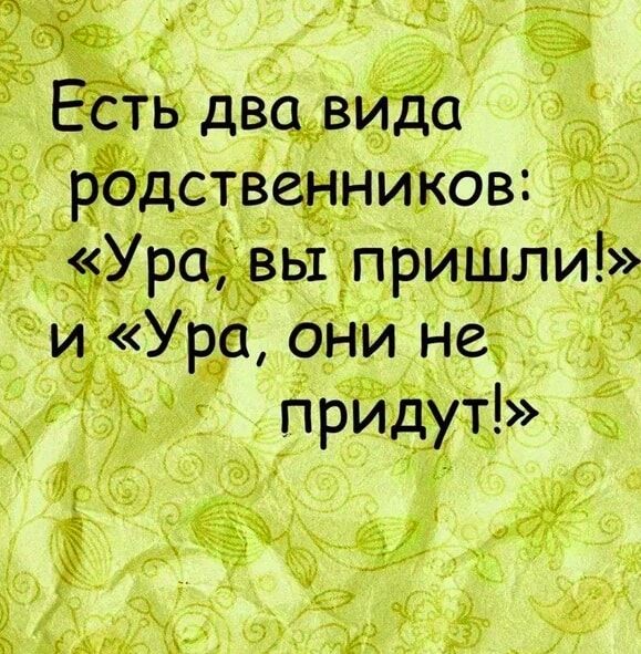 Есть два вида родственников: «Ура, вы пришли!» и «Ура, они не придут!»
