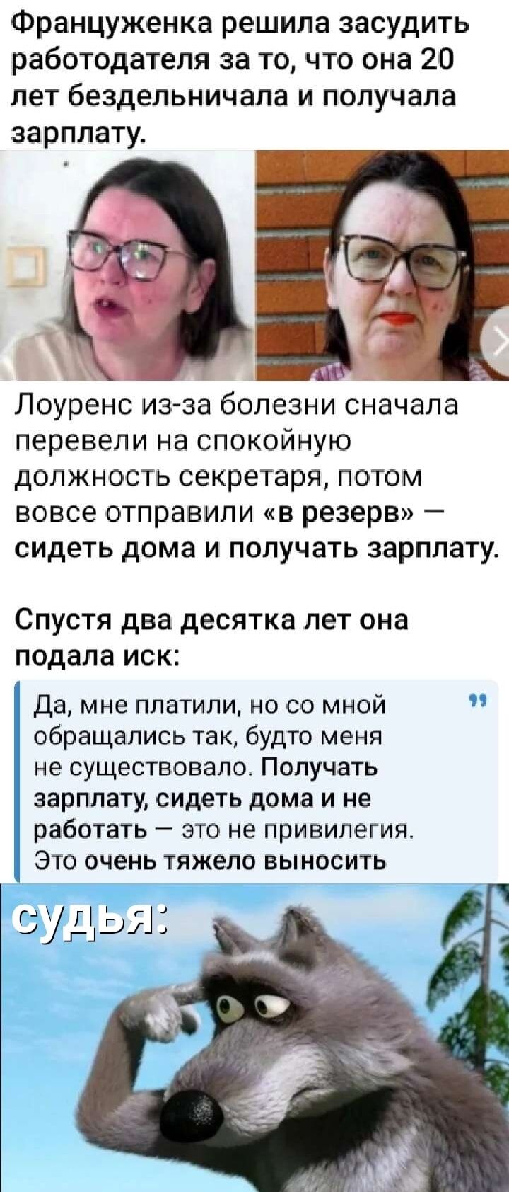 Француженка решила засудить работодателя за то, что она 20 лет бездельничала и получала зарплату.
Лоуренс из-за болезни сначала перевели на спокойную должность секретаря, потом вовсе отправили «в резерв» — сидеть дома и получать зарплату.
Спустя два десятка лет она подала иск:
