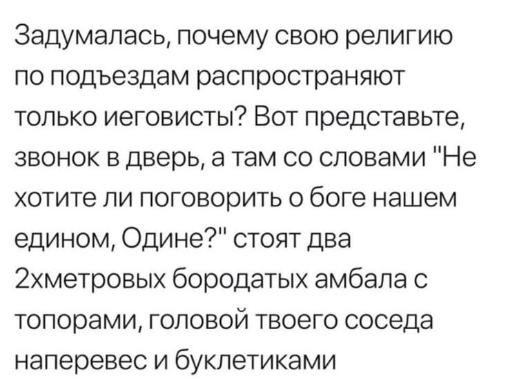 Задумалась, почему свою религию по подъездам распространяют только иговисты? Вот представьте, звонок в дверь, а там со словами 