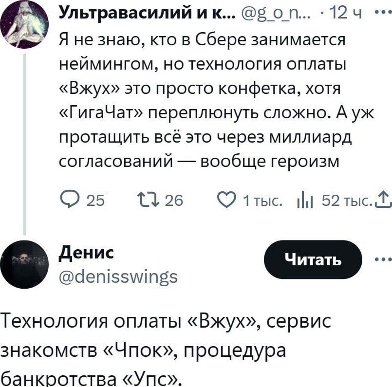 Я не знаю, кто в Сбере занимается неймингом, но технология оплаты «Вжух» это просто конфетка, хотя «ГигаЧат» переполнить сложно. А уж протащить всё это через миллиард согласований — вообще героизм
Технология оплаты «Вжух», сервис знакомств «Чпок», процедура банкротства «Усп».
