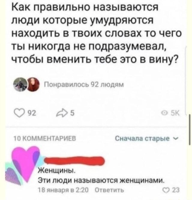 Как правильно называются люди которые умудряются находить в твоих словах то чего ты никогда не подразумевал, чтобы вменить тебе это в вину?

Женщины.
Эти люди называются женщинами.