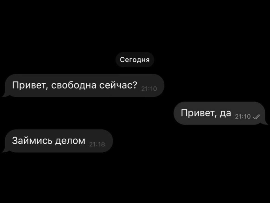 Сегодня\nПривет, свободна сейчас?\nПривет, да\nЗаймись делом