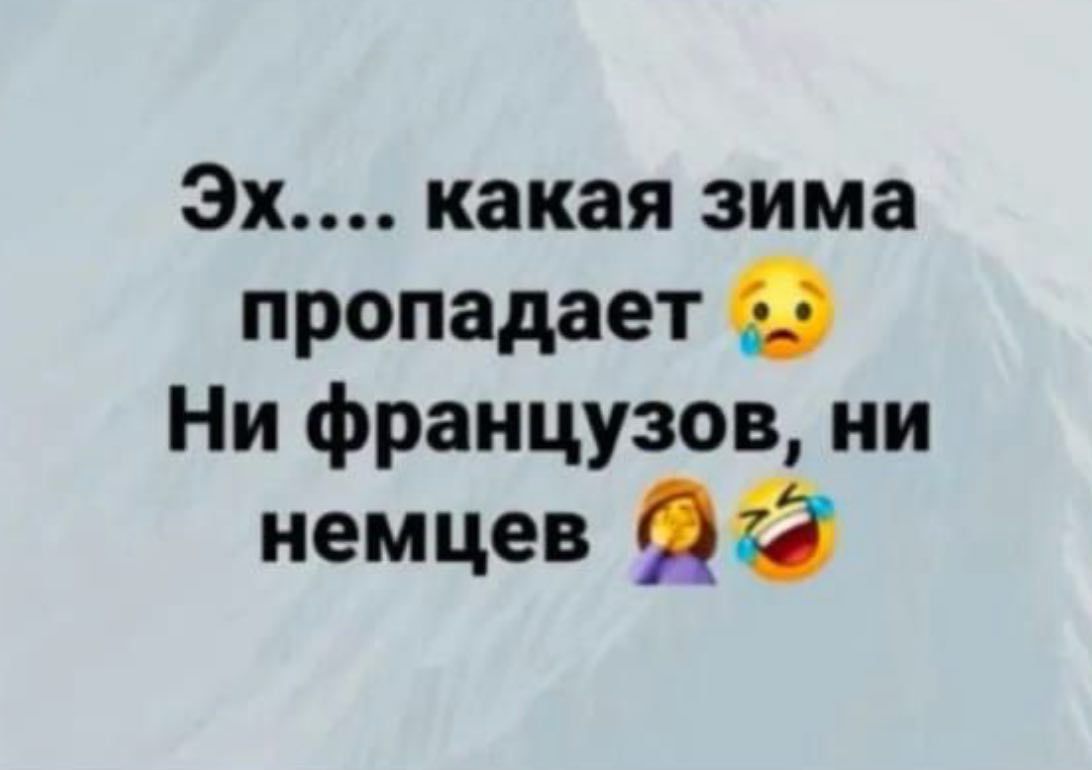 Эх.... какая зима пропадает Ни французов, ни немцев