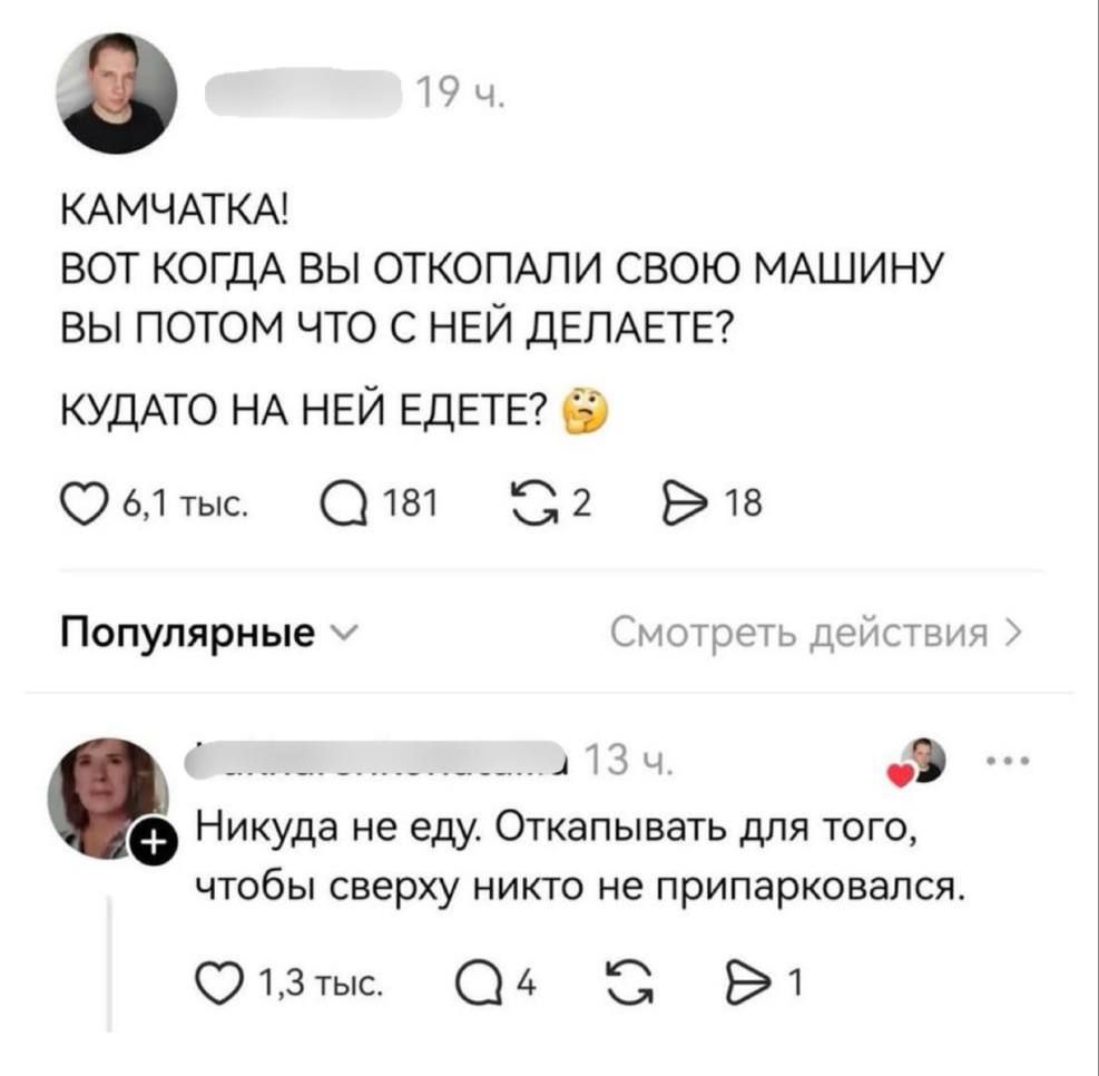 КАМЧАТКА! ВОТ КОГДА ВЫ ОТКОПАЛИ СВОЮ МАШИНУ ВЫ ПОТОМ ЧТО С НЕЙ ДЕЛАЕТЕ? КУДА ТО НА НЕЙ ЕДЕТЕ? 🤔

Никуда не емy. ОТКАПЫВАТЬ ДЛЯ ТОГО, ЧТОБЫ СВЕРХУ НИКТО НЕ ПРИПАРКОВАЛСЯ.