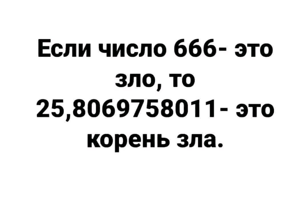 Если число 666 это зло то 258069758011 это корень зла