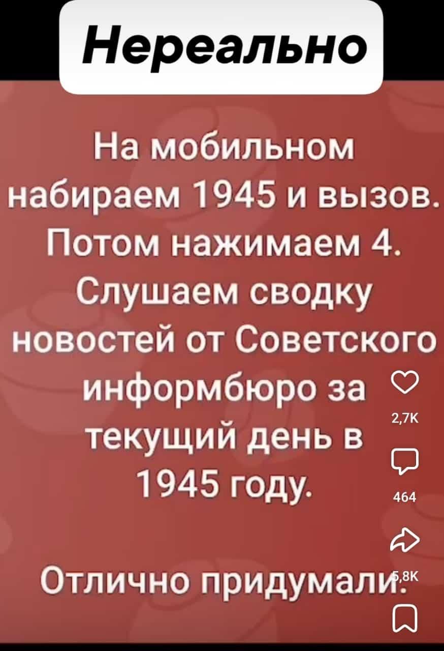 Нереально
На мобильном набираем 1945 и вызов. Потом нажимаем 4. Слушаем сводку новостей от Советского информбюро за текущий день в 1945 году.
Отлично придумали.