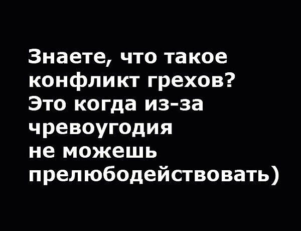 Знаете что такое конфликт грехов Это когда из за чревоугодия не можешь прелюбодействовать