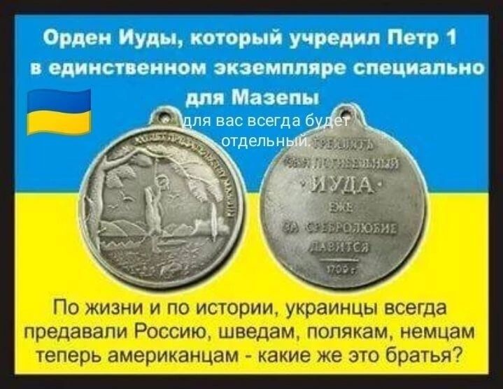 Орден Иуды который учредил Пир 1 шип сином экземпляр специально Апл Мазепы По жизни и по истории украинцы всегда предавали Россию шведам полякам немцам теперь американцам какие же это братья