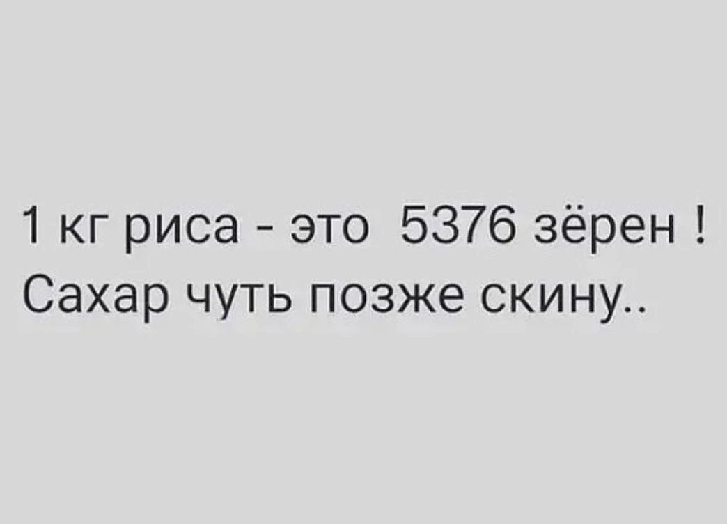 1 кг риса это 5376 зёрен Сахар чуть позже скину