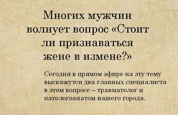 Многих мужчин волнует вопрос Стоит ли признаваться жене в измене Сеюдня в прямом эфире на эту тему выскажушя гпацпых 1гн в этом вопрсхе _ травматолог пашлогоанатпм нашего города