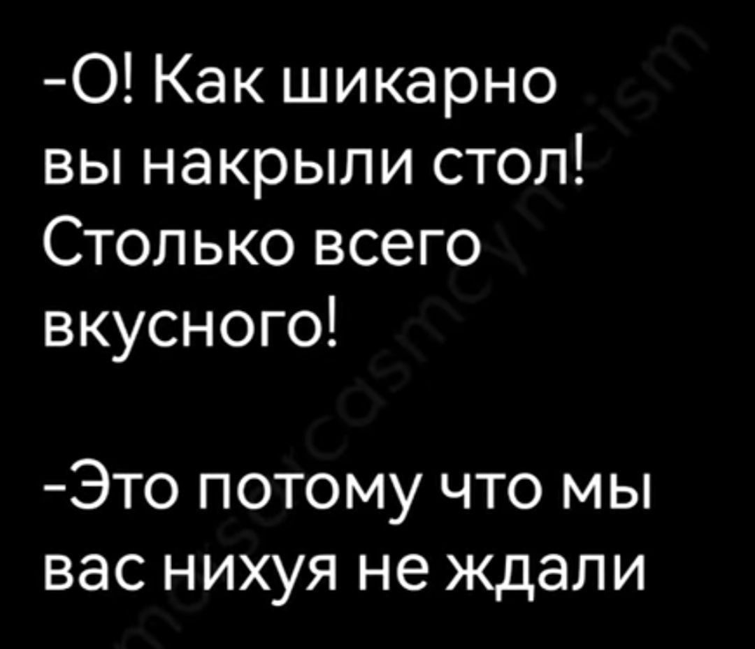 О Как шикарно вы накрыли стол Столько всего вкусного Это потому что мы вас нихуя не ждали