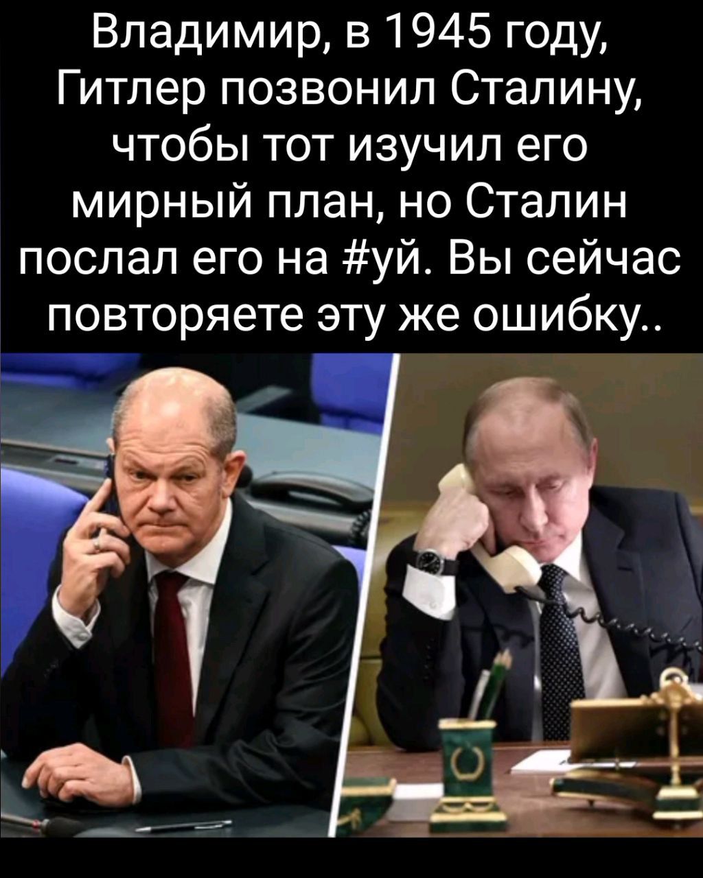 Владимир в 1945 году Гитлер позвонил Сталину чтобы тот изучил его мирный план но Сталин послал его на уй Вы сейчас повторяете эту же ошибку