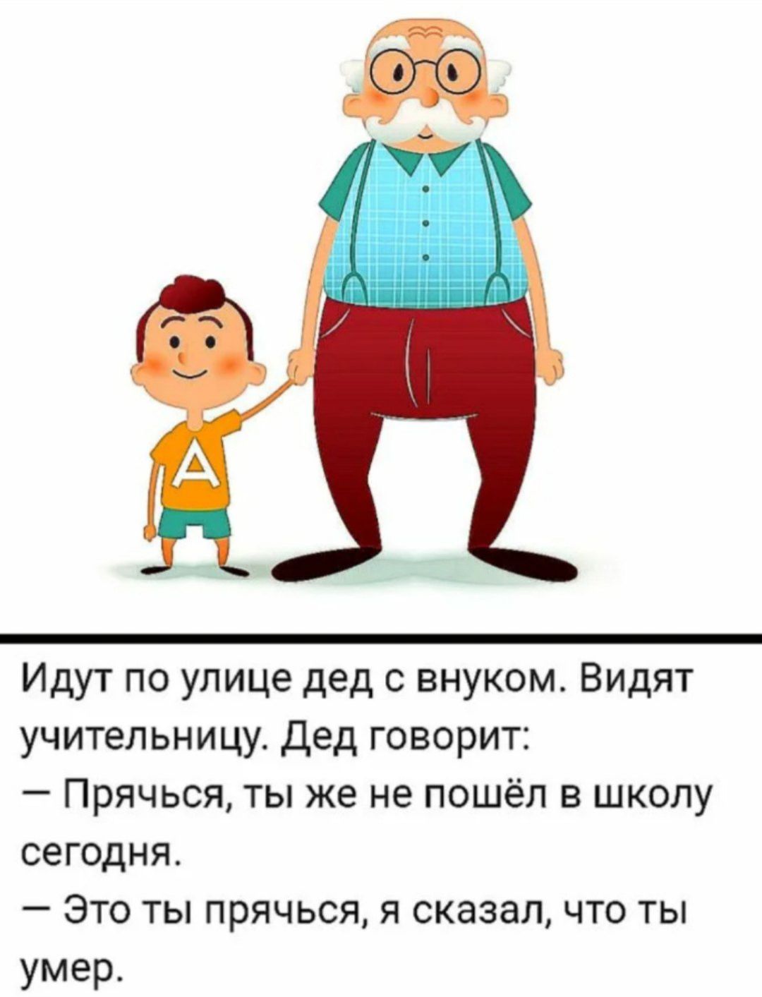 Идут по улице дед с внуком Видят учительницу Дед говорит Прячься ты же не пошёл в школу сегодня Это ты прячься я сказал что ты умер