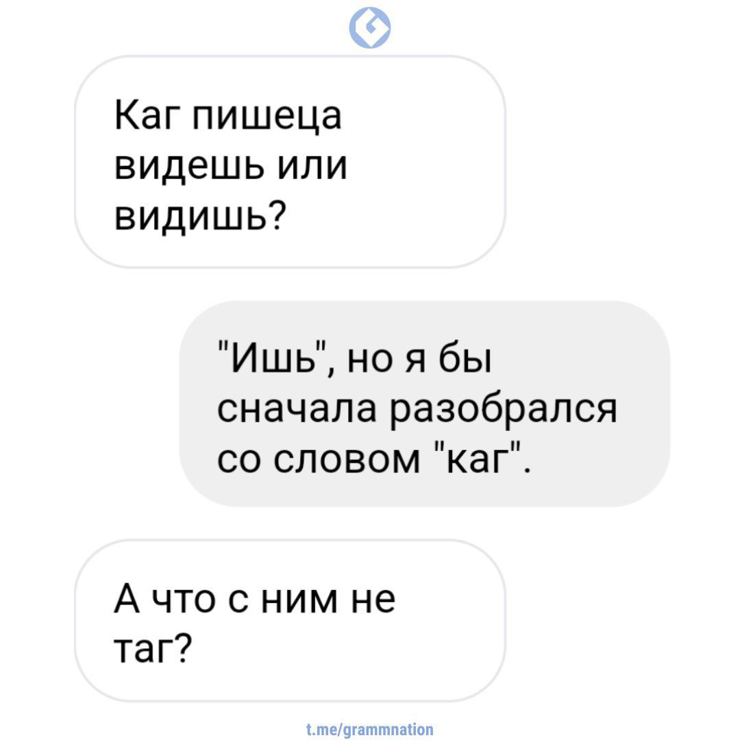 Каг пишеца видешь или видишь Ишь но я бы сначала разобрался со словом каг Ачто с ним не таг